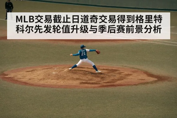 MLB交易截止日道奇交易得到格里特科尔先发轮值升级与季后赛前景分析