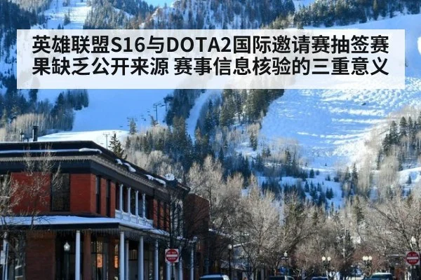 英雄联盟S16与DOTA2国际邀请赛抽签赛果缺乏公开来源 赛事信息核验的三重意义